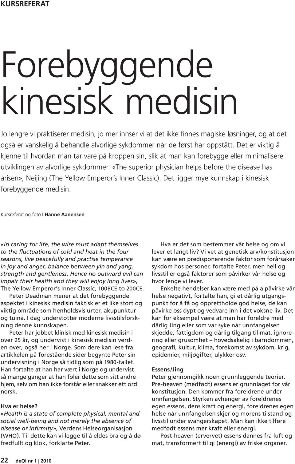 «The superior physician helps before the disease has arisen», Neijing (The Yellow Emperor s Inner Classic). Det ligger mye kunnskap i kinesisk forebyggende medisin.