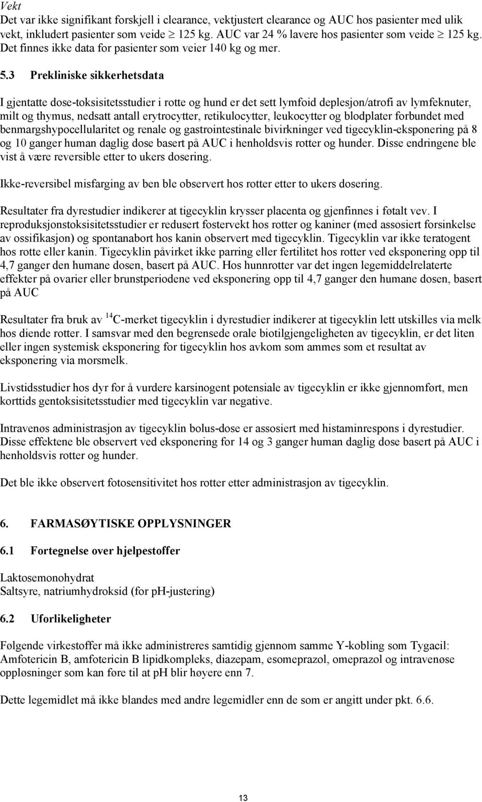 3 Prekliniske sikkerhetsdata I gjentatte dose-toksisitetsstudier i rotte og hund er det sett lymfoid deplesjon/atrofi av lymfeknuter, milt og thymus, nedsatt antall erytrocytter, retikulocytter,