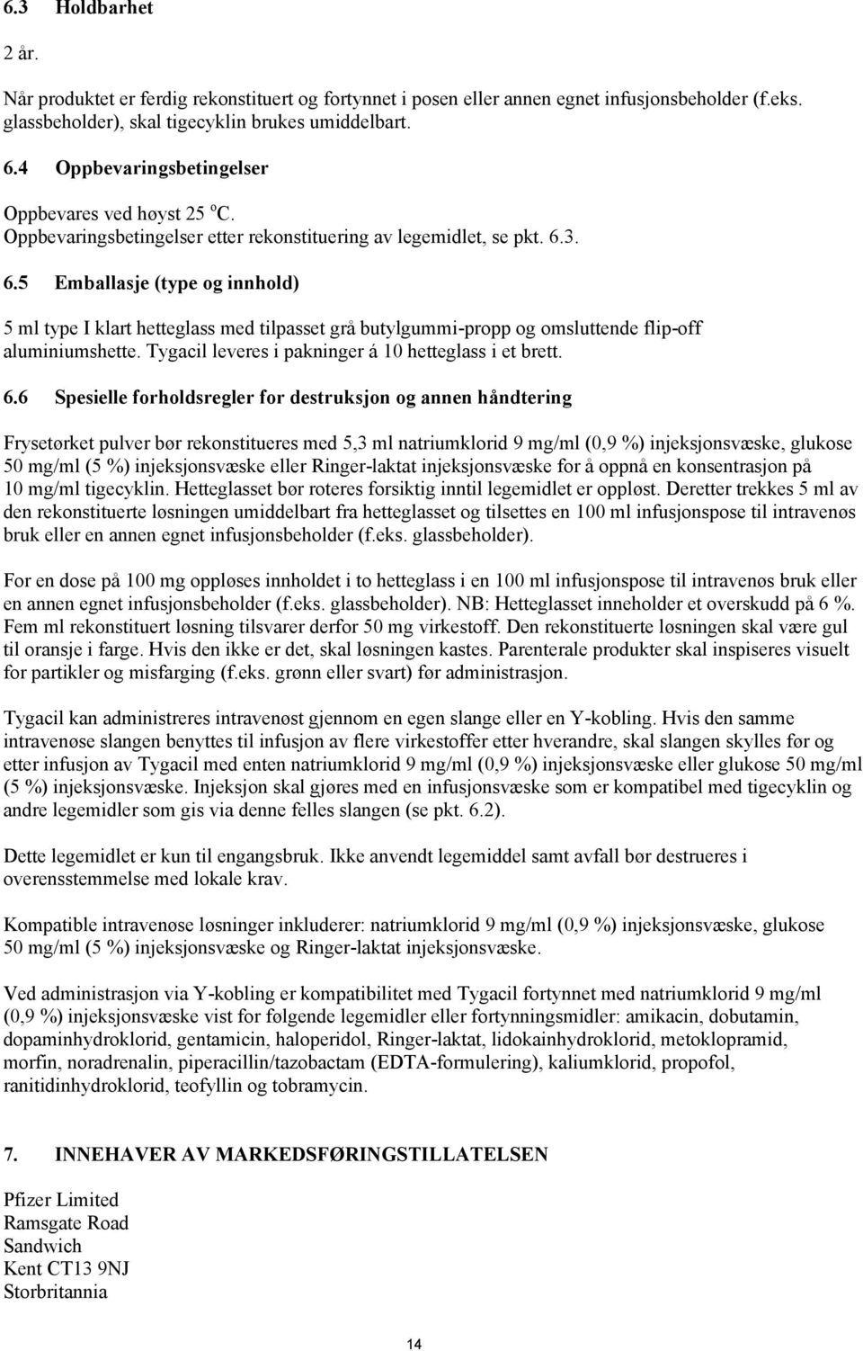 3. 6.5 Emballasje (type og innhold) 5 ml type I klart hetteglass med tilpasset grå butylgummi-propp og omsluttende flip-off aluminiumshette. Tygacil leveres i pakninger á 10 hetteglass i et brett.