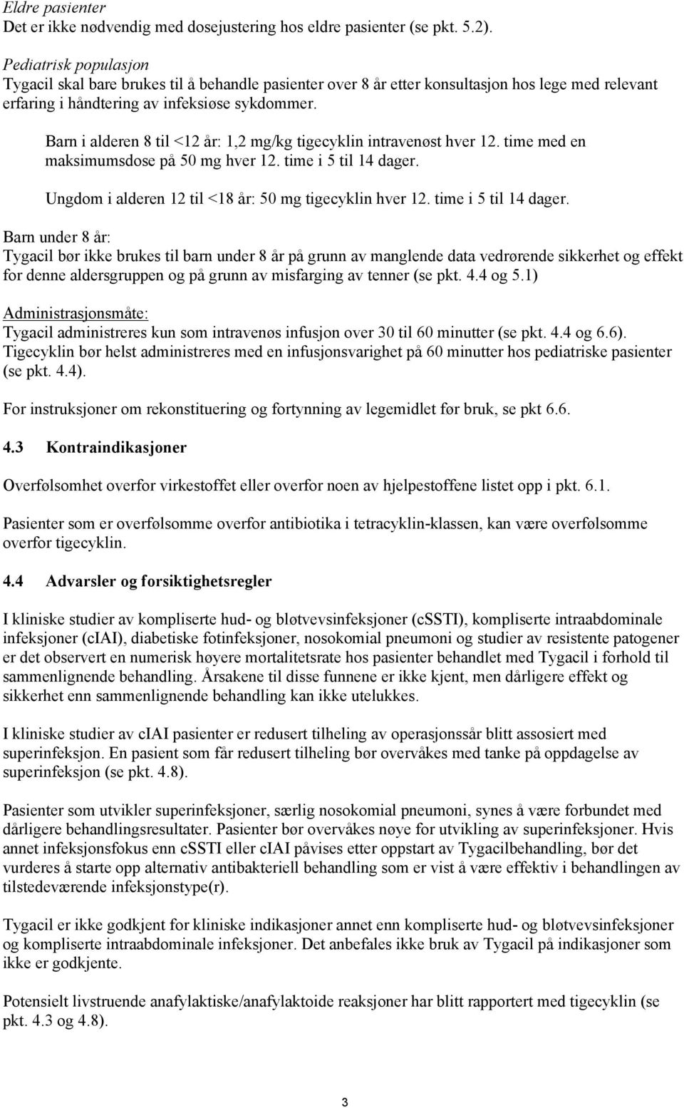 Barn i alderen 8 til <12 år: 1,2 mg/kg tigecyklin intravenøst hver 12. time med en maksimumsdose på 50 mg hver 12. time i 5 til 14 dager. Ungdom i alderen 12 til <18 år: 50 mg tigecyklin hver 12.