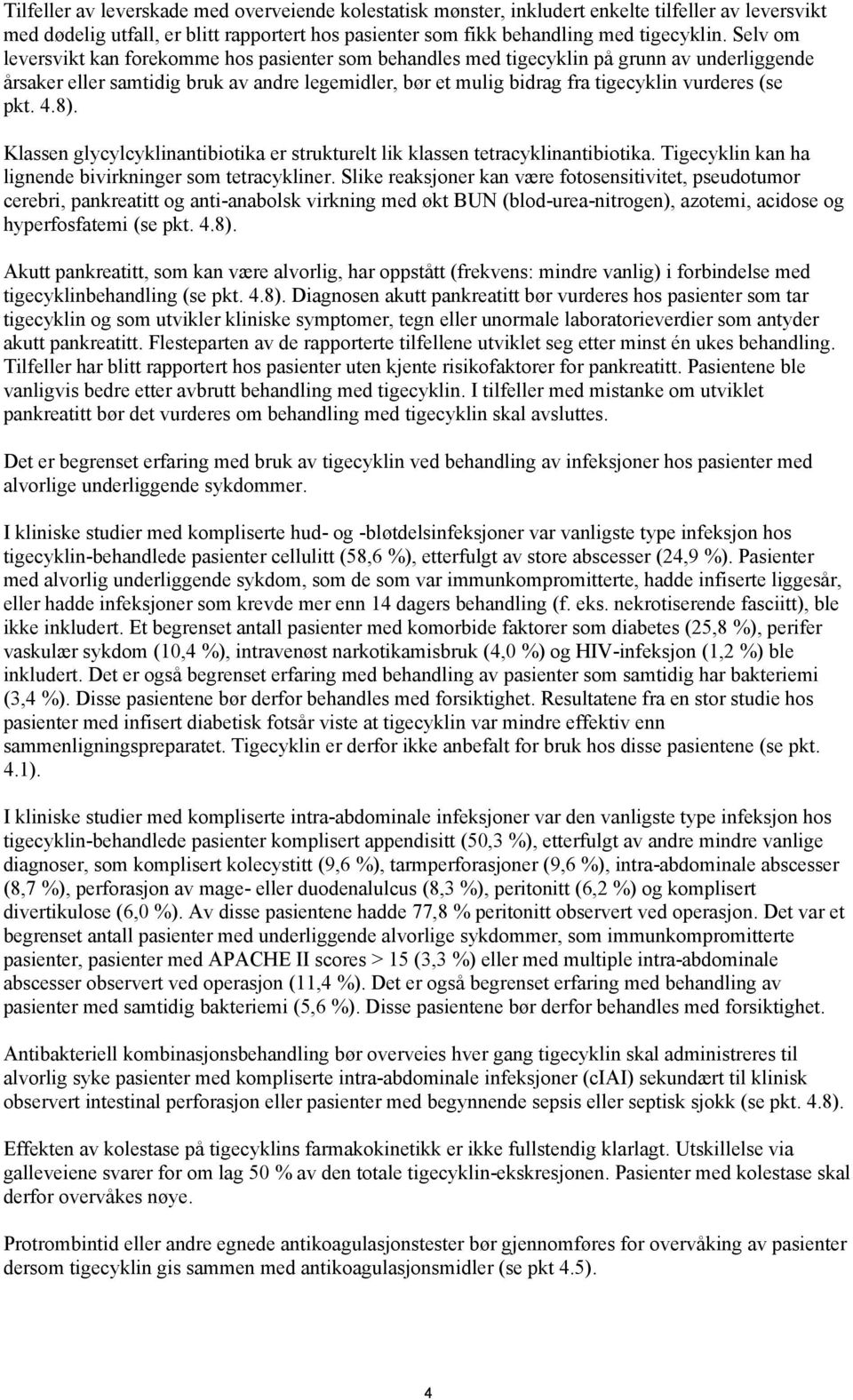 pkt. 4.8). Klassen glycylcyklinantibiotika er strukturelt lik klassen tetracyklinantibiotika. Tigecyklin kan ha lignende bivirkninger som tetracykliner.