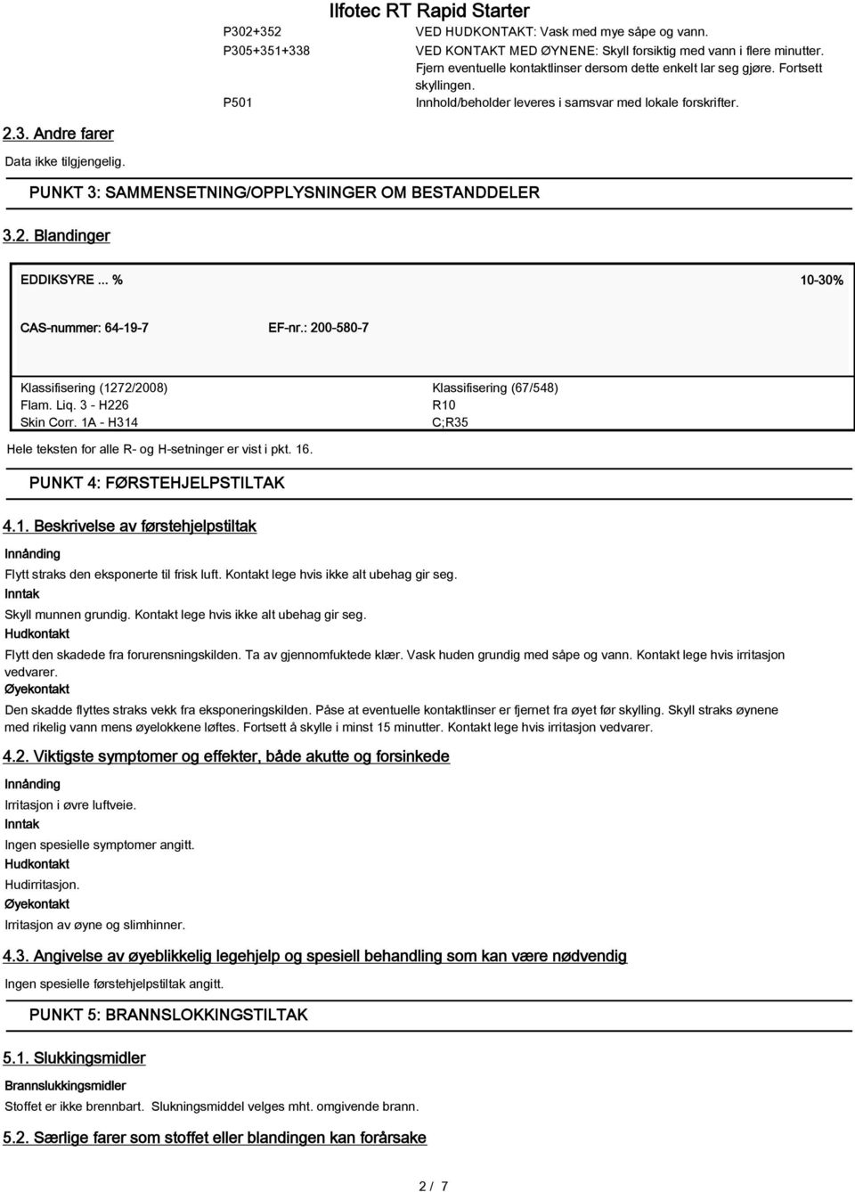 PUNKT 3: SAMMENSETNING/OPPLYSNINGER OM BESTANDDELER 3.2. Blandinger EDDIKSYRE... % 10-30% CAS-nummer: 64-19-7 EF-nr.: 200-580-7 Klassifisering (1272/2008) Flam. Liq. 3 - H226 Skin Corr.