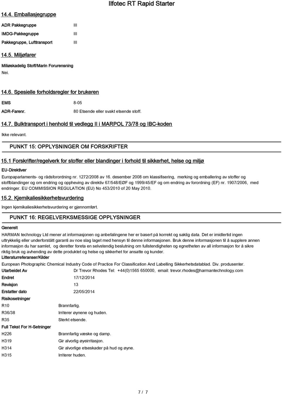 PUNKT 15: OPPLYSNINGER OM FORSKRIFTER 15.1 Forskrifter/regelverk for stoffer eller blandinger i forhold til sikkerhet, helse og miljø EU-Direktiver Europaparlaments- og rådsforordning nr.