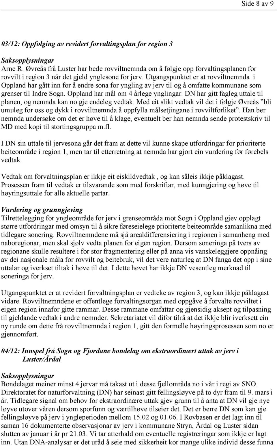Utgangspunktet er at rovviltnemnda i Oppland har gått inn for å endre sona for yngling av jerv til og å omfatte kommunane som grenser til Indre Sogn. Oppland har mål om 4 årlege ynglingar.
