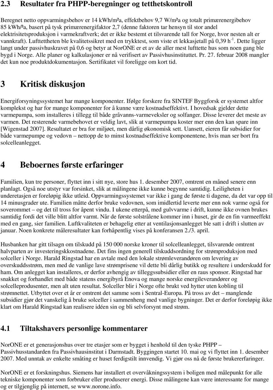 Lufttettheten ble kvalitetssikret med en trykktest, som viste et lekkasjetall på 0,39 h -1.