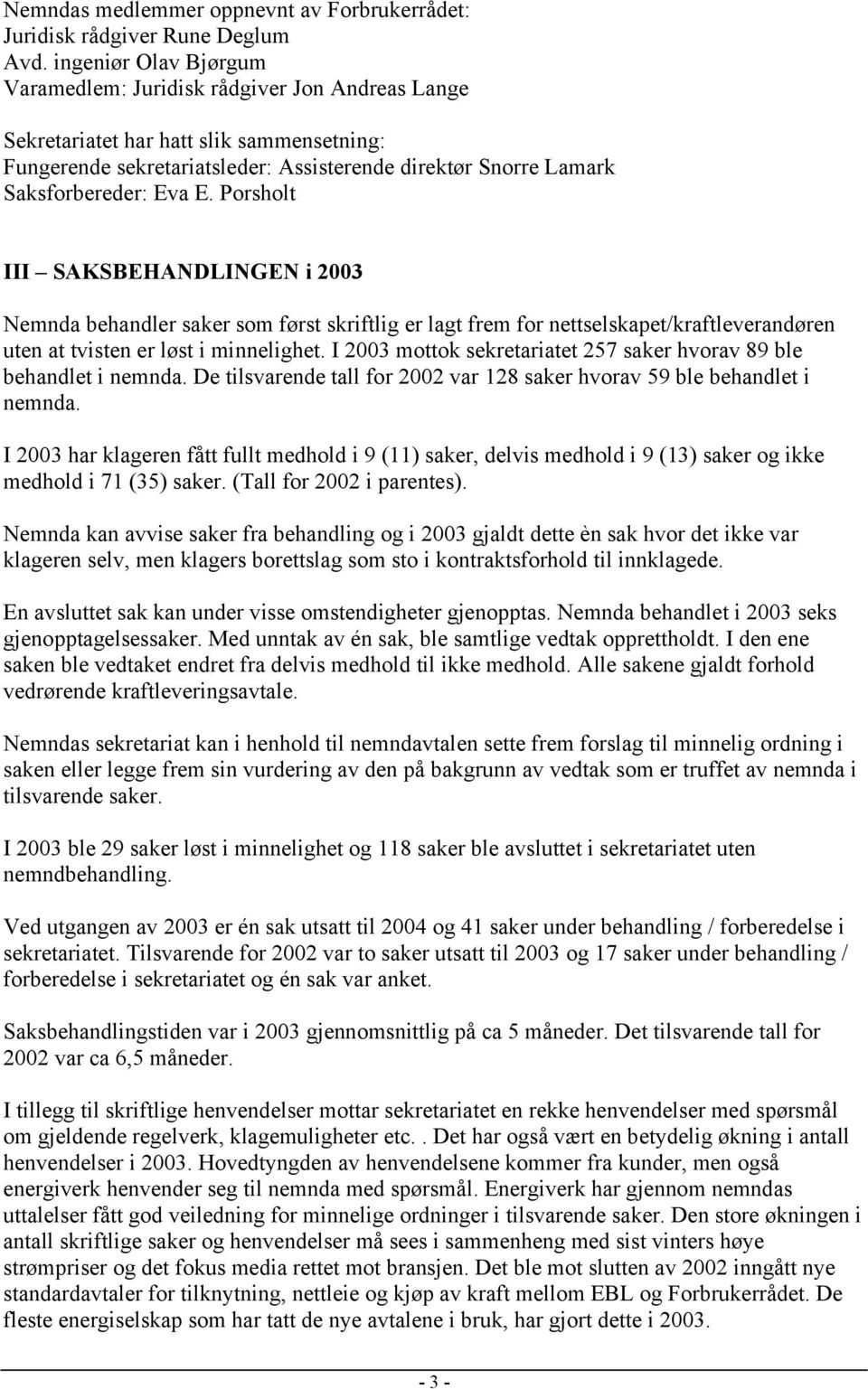 E. Porsholt III SAKSBEHANDLINGEN i 2003 Nemnda behandler saker som først skriftlig er lagt frem for nettselskapet/kraftleverandøren uten at tvisten er løst i minnelighet.