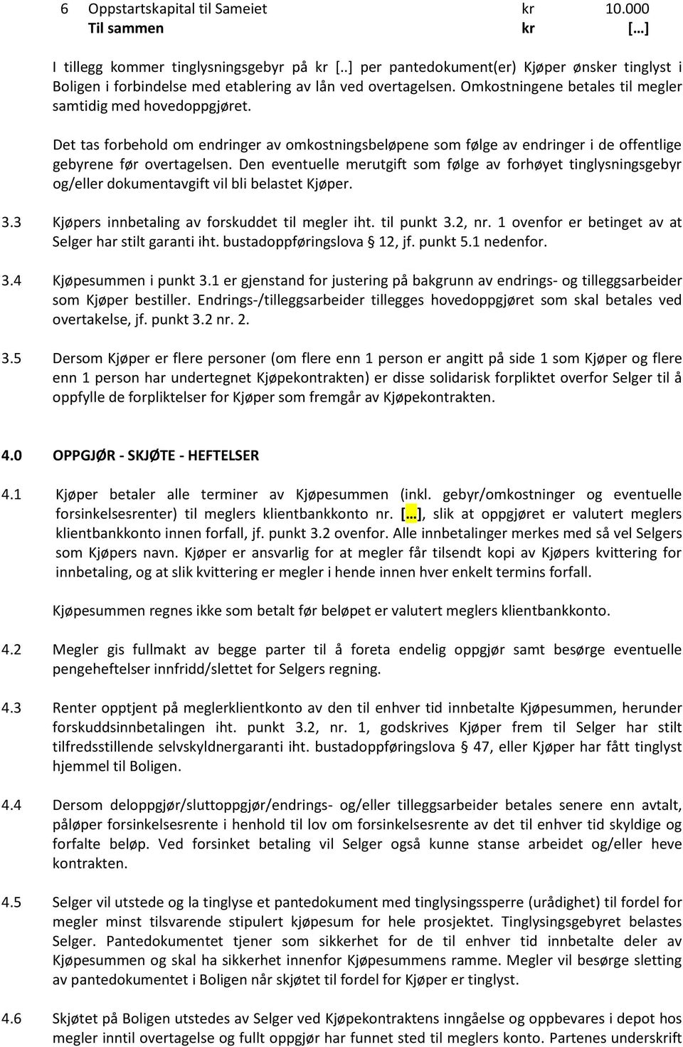 Det tas forbehold om endringer av omkostningsbeløpene som følge av endringer i de offentlige gebyrene før overtagelsen.