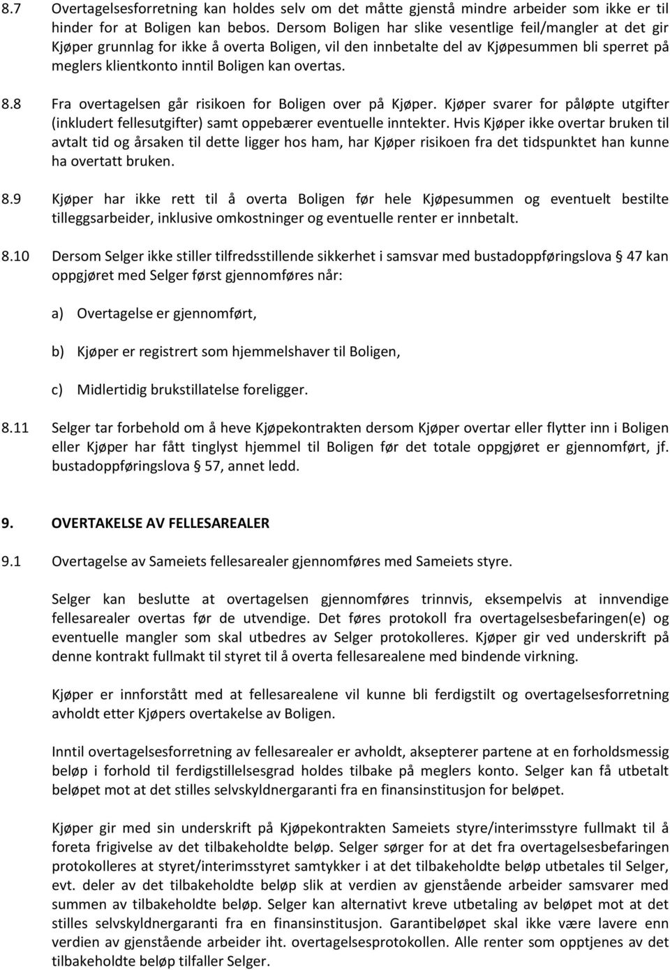 overtas. 8.8 Fra overtagelsen går risikoen for Boligen over på Kjøper. Kjøper svarer for påløpte utgifter (inkludert fellesutgifter) samt oppebærer eventuelle inntekter.