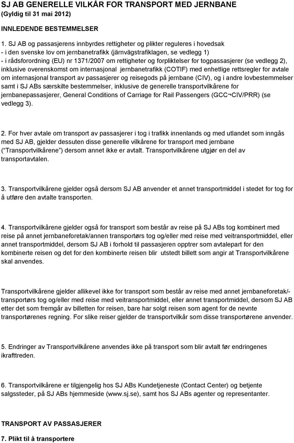 rettigheter og forpliktelser for togpassasjerer (se vedlegg 2), inklusive overenskomst om internasjonal jernbanetrafikk (COTIF) med enhetlige rettsregler for avtale om internasjonal transport av