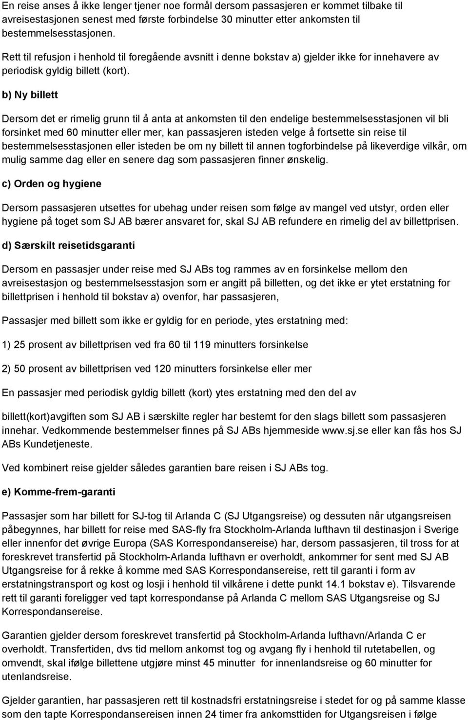 b) Ny billett Dersom det er rimelig grunn til å anta at ankomsten til den endelige bestemmelsesstasjonen vil bli forsinket med 60 minutter eller mer, kan passasjeren isteden velge å fortsette sin