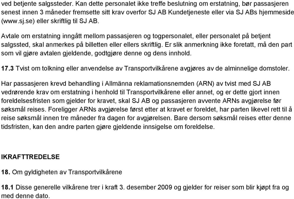 Avtale om erstatning inngått mellom passasjeren og togpersonalet, eller personalet på betjent salgssted, skal anmerkes på billetten eller ellers skriftlig.