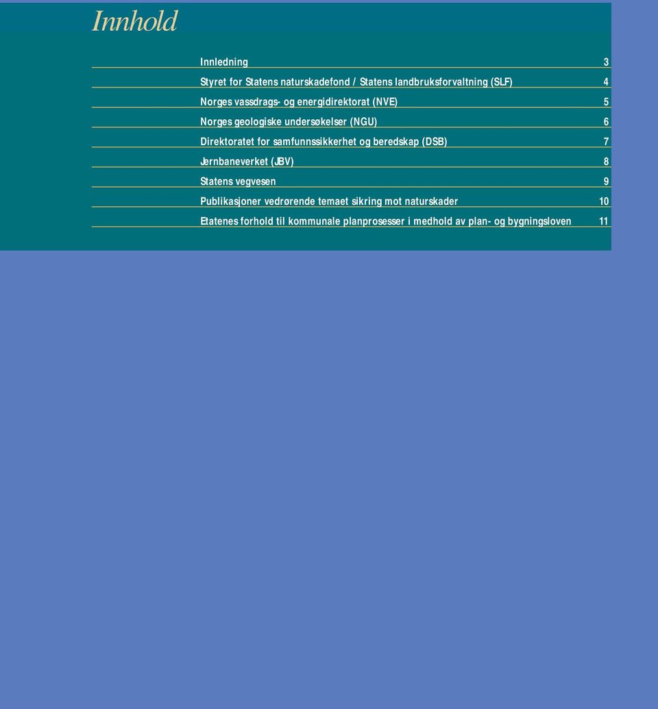 samfunnssikkerhet og beredskap (DSB) 7 Jernbaneverket (JBV) 8 Statens vegvesen 9 Publikasjoner