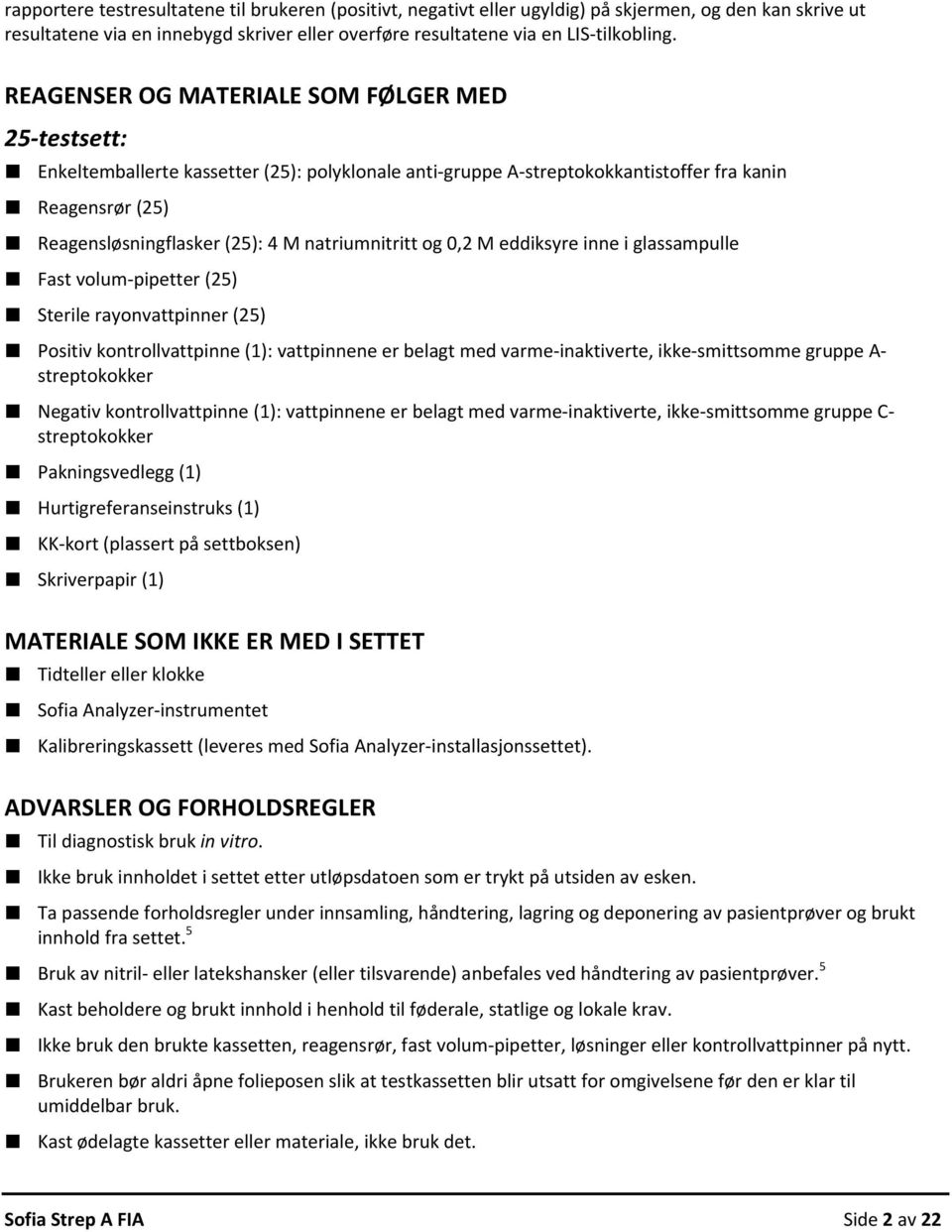 natriumnitritt og 0,2 M eddiksyre inne i glassampulle Fast volum pipetter (25) Sterile rayonvattpinner (25) Positiv kontrollvattpinne (1): vattpinnene er belagt med varme inaktiverte, ikke smittsomme