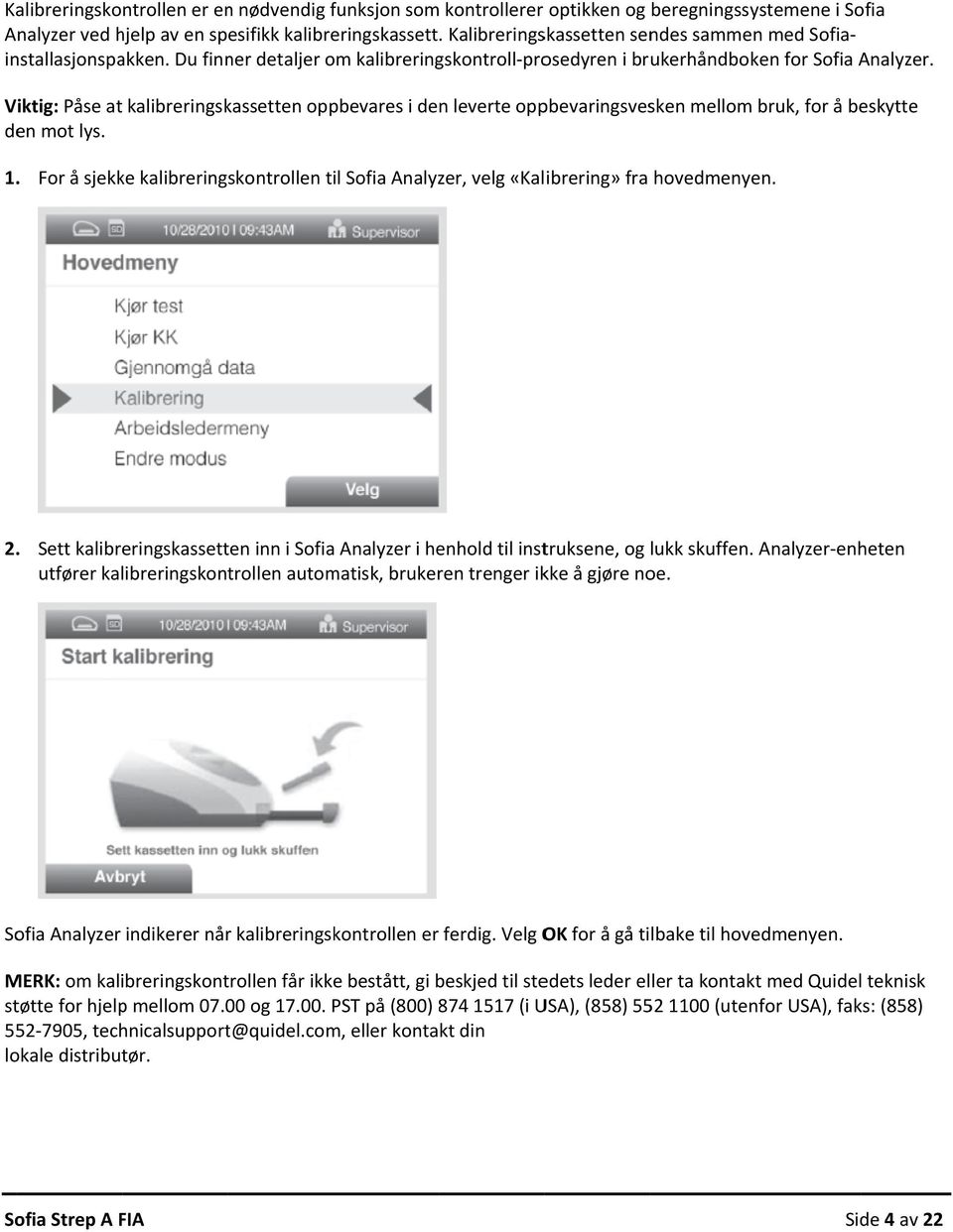 Du finner detaljer om kalibreringskontroll prosedyren i brukerhåndboken Viktig: Påse at kalibreringskassetten oppbevares i den leverte oppbevaringsvesken mellom bruk, for å beskytte den mot lys. 1.