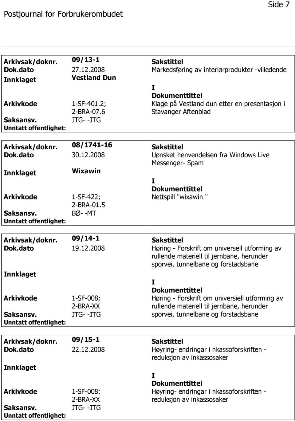 2008 ønsket henvendelsen fra Windows Live Messenger- Spam nnklaget Wixawin 1-SF-422; 2-BRA-01.5 Nettspill "wixawin " BØ- -MT Arkivsak/doknr. 09/14-1 Sakstittel Dok.dato 19.12.