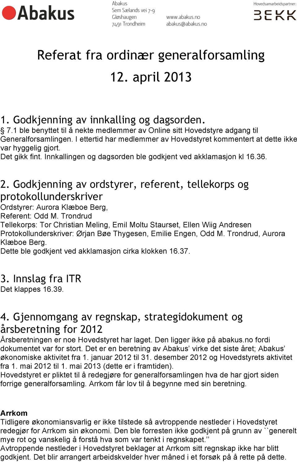 Godkjenning av ordstyrer, referent, tellekorps og protokollunderskriver Ordstyrer: Aurora Klæboe Berg, Referent: Odd M.