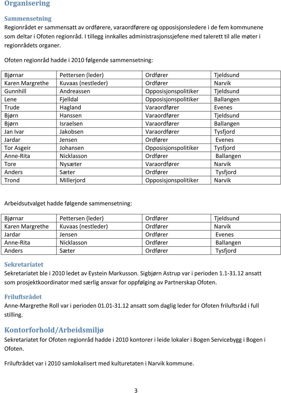 Ofoten regionråd hadde i 2010 følgende sammensetning: Bjørnar Pettersen (leder) Ordfører Tjeldsund Karen Margrethe Kuvaas (nestleder) Ordfører Narvik Gunnhill Andreassen Opposisjonspolitiker