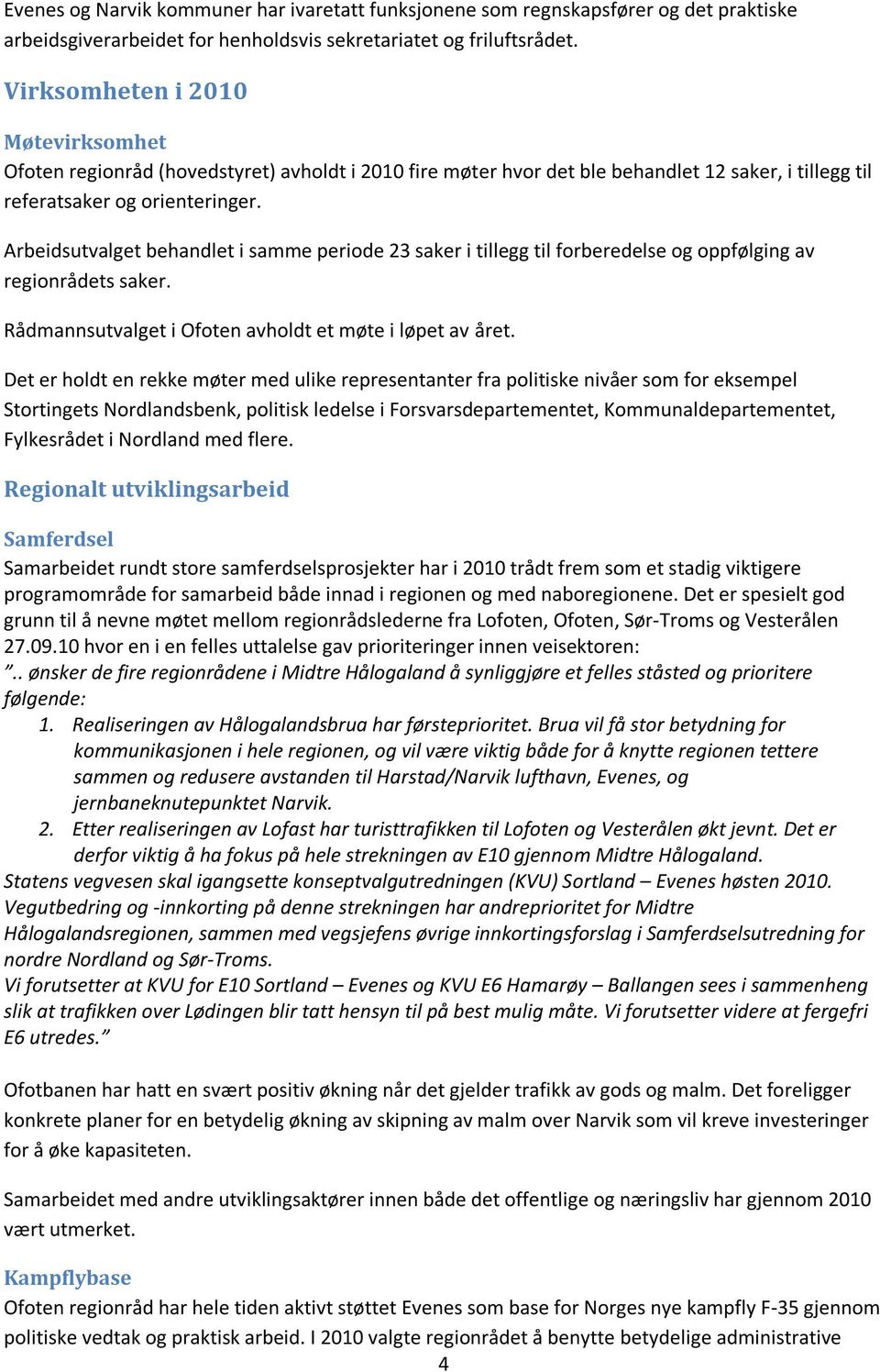 Arbeidsutvalget behandlet i samme periode 23 saker i tillegg til forberedelse og oppfølging av regionrådets saker. Rådmannsutvalget i Ofoten avholdt et møte i løpet av året.