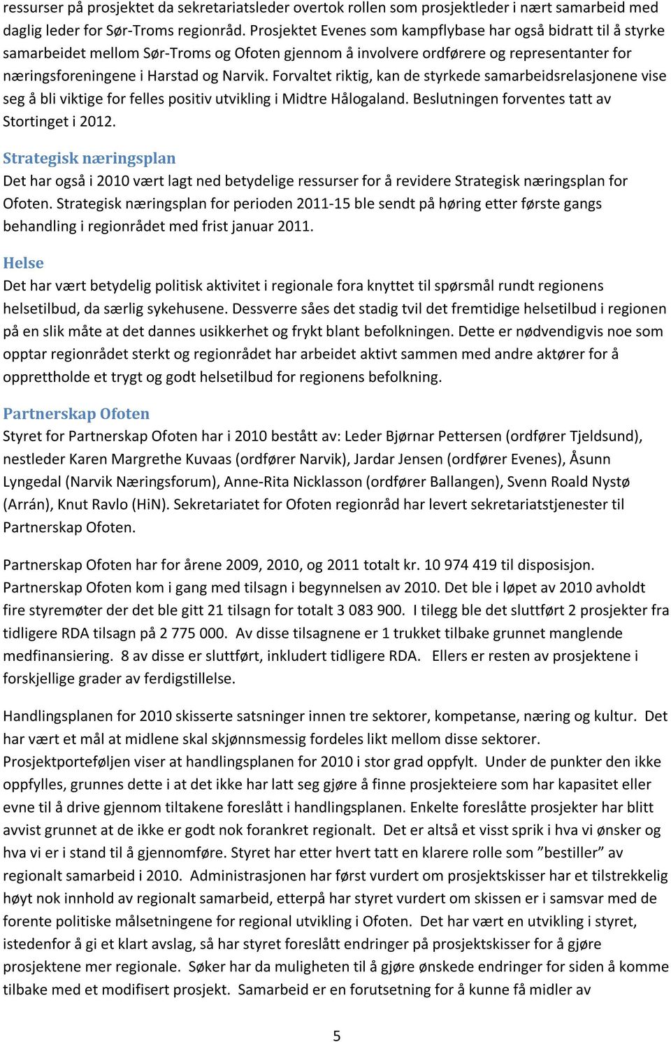 Forvaltet riktig, kan de styrkede samarbeidsrelasjonene vise seg å bli viktige for felles positiv utvikling i Midtre Hålogaland. Beslutningen forventes tatt av Stortinget i 2012.