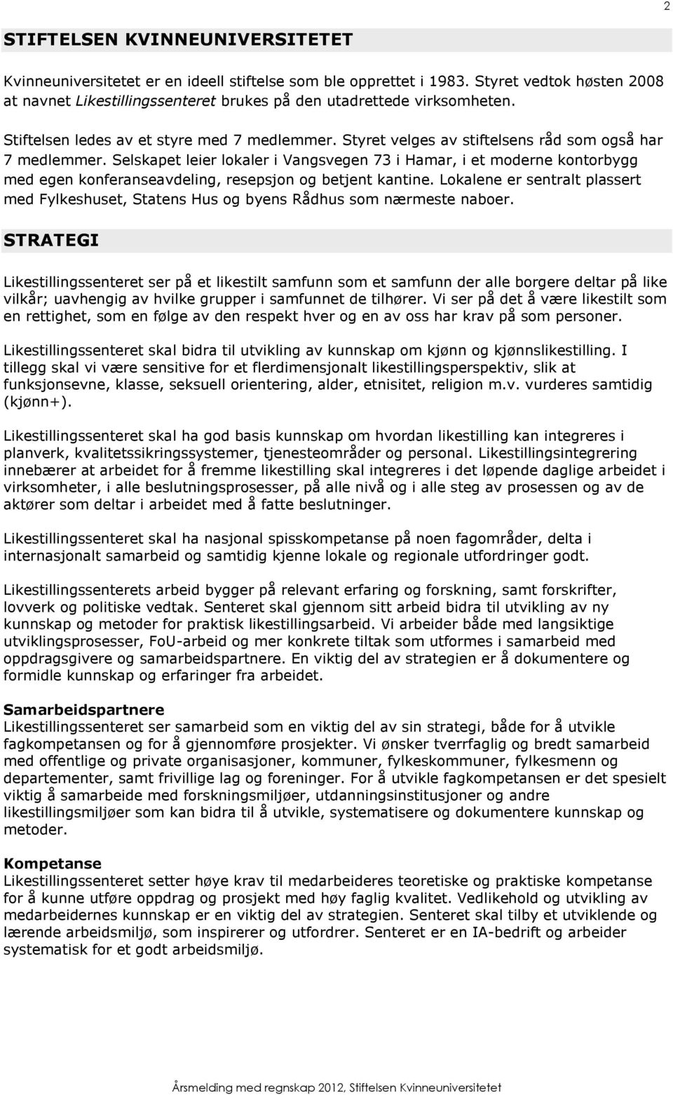 Selskapet leier lokaler i Vangsvegen 73 i Hamar, i et moderne kontorbygg med egen konferanseavdeling, resepsjon og betjent kantine.