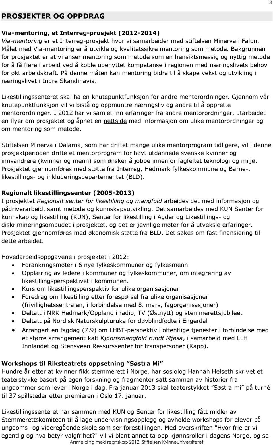 Bakgrunnen for prosjektet er at vi anser mentoring som metode som en hensiktsmessig og nyttig metode for å få flere i arbeid ved å koble ubenyttet kompetanse i regionen med næringslivets behov for