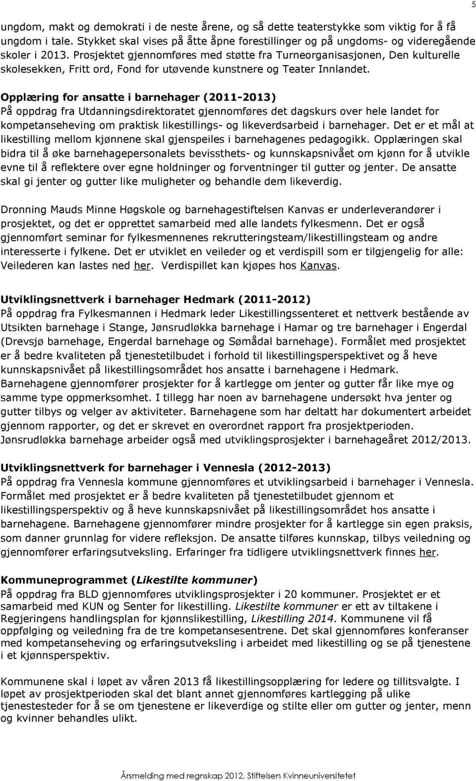 5 Opplæring for ansatte i barnehager (2011-2013) På oppdrag fra Utdanningsdirektoratet gjennomføres det dagskurs over hele landet for kompetanseheving om praktisk likestillings- og likeverdsarbeid i