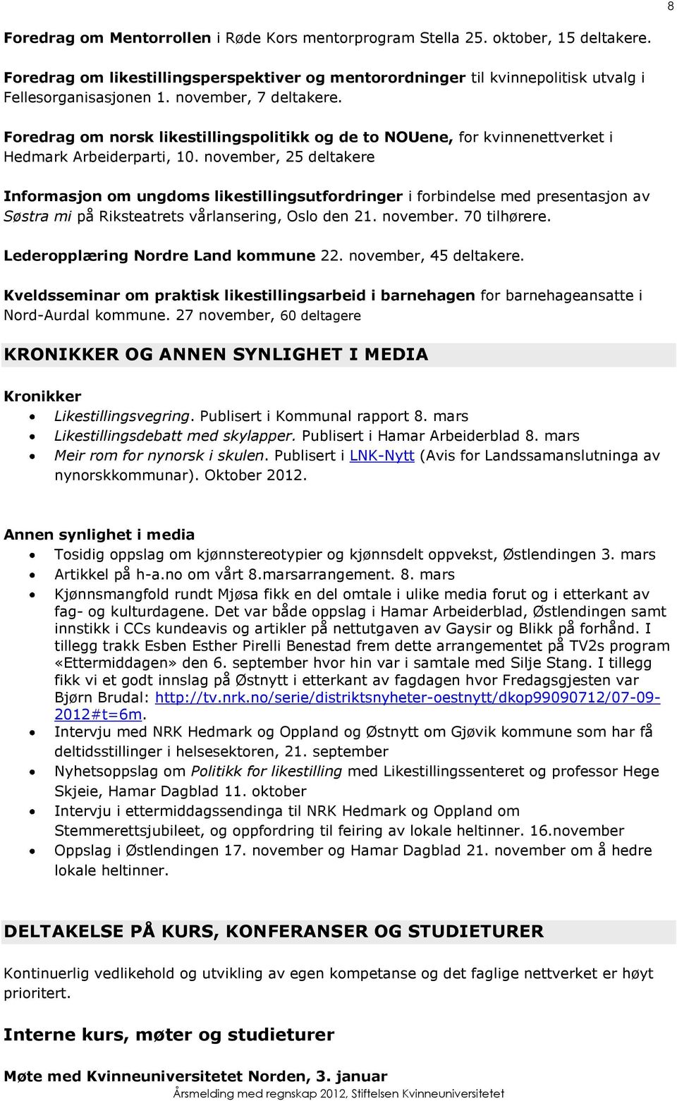 november, 25 deltakere Informasjon om ungdoms likestillingsutfordringer i forbindelse med presentasjon av Søstra mi på Riksteatrets vårlansering, Oslo den 21. november. 70 tilhørere.