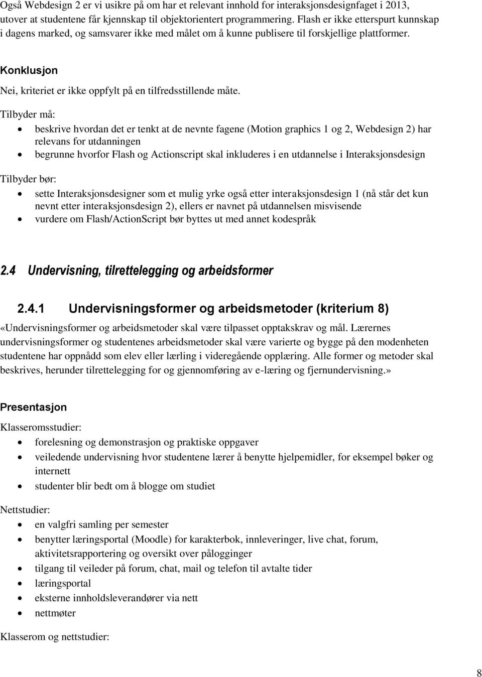 Tilbyder må: beskrive hvordan det er tenkt at de nevnte fagene (Motion graphics 1 og 2, Webdesign 2) har relevans for utdanningen begrunne hvorfor Flash og Actionscript skal inkluderes i en