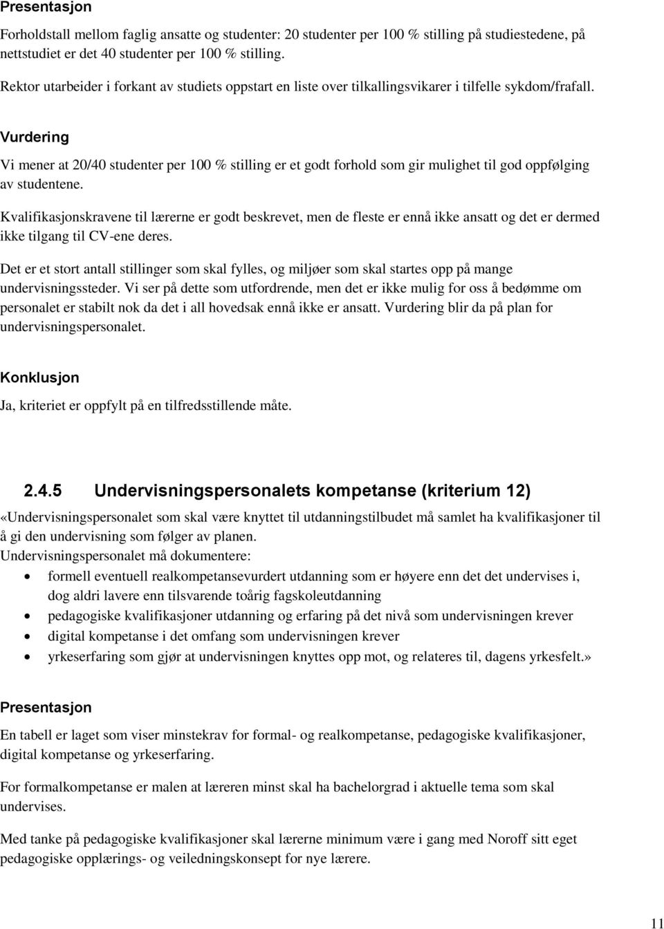 Vurdering Vi mener at 20/40 studenter per 100 % stilling er et godt forhold som gir mulighet til god oppfølging av studentene.