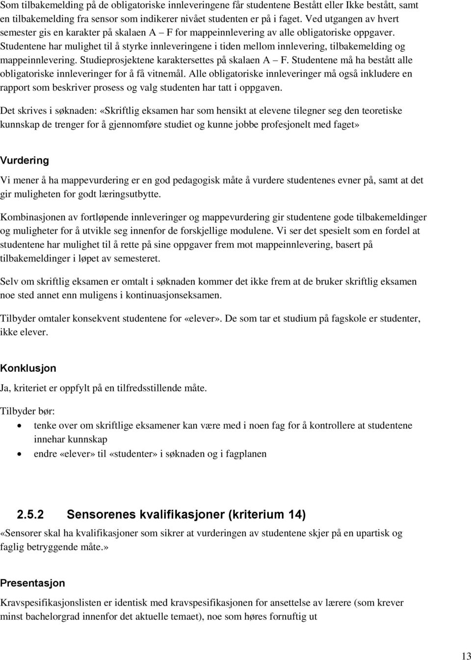 Studentene har mulighet til å styrke innleveringene i tiden mellom innlevering, tilbakemelding og mappeinnlevering. Studieprosjektene karaktersettes på skalaen A F.