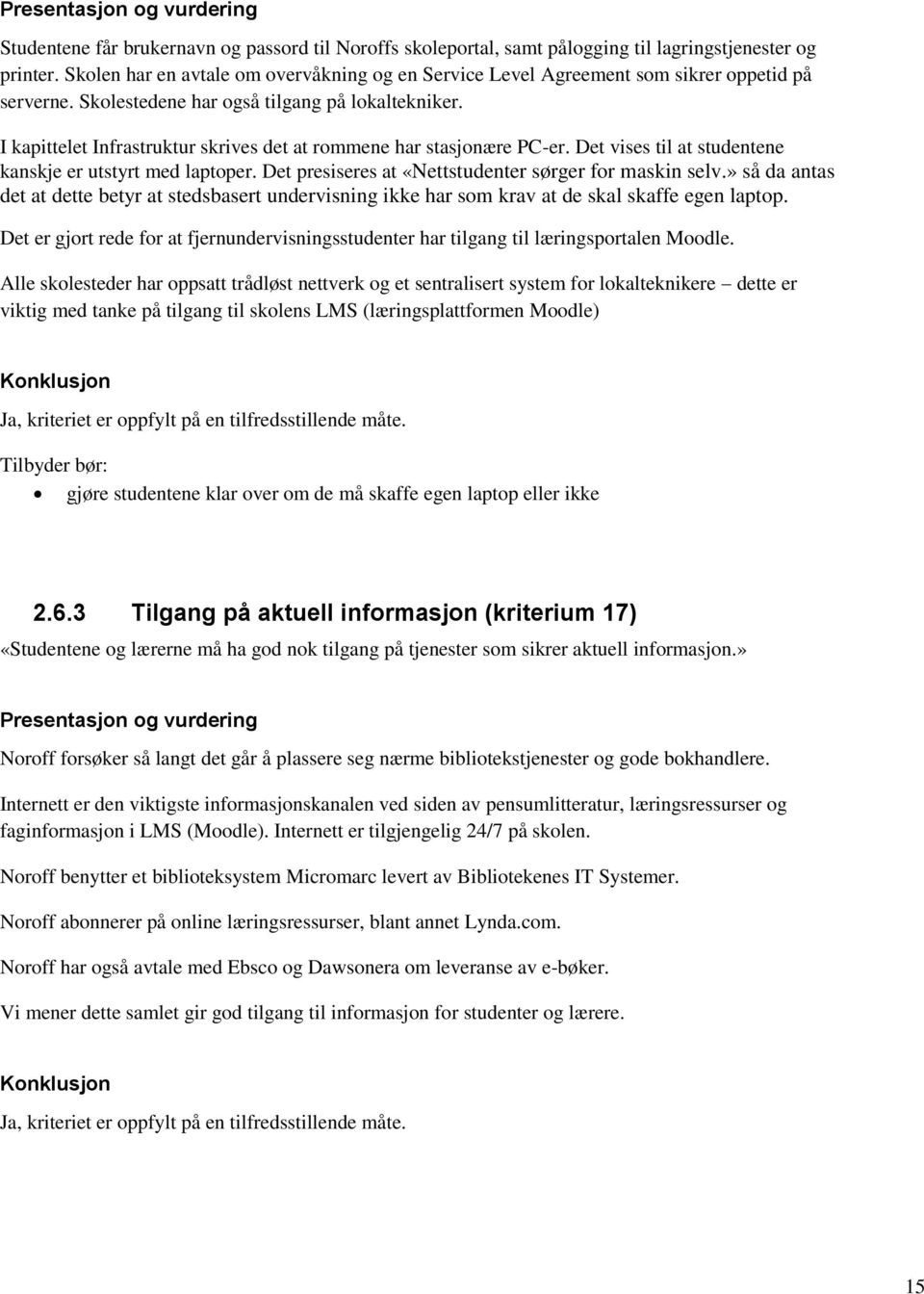 I kapittelet Infrastruktur skrives det at rommene har stasjonære PC-er. Det vises til at studentene kanskje er utstyrt med laptoper. Det presiseres at «Nettstudenter sørger for maskin selv.