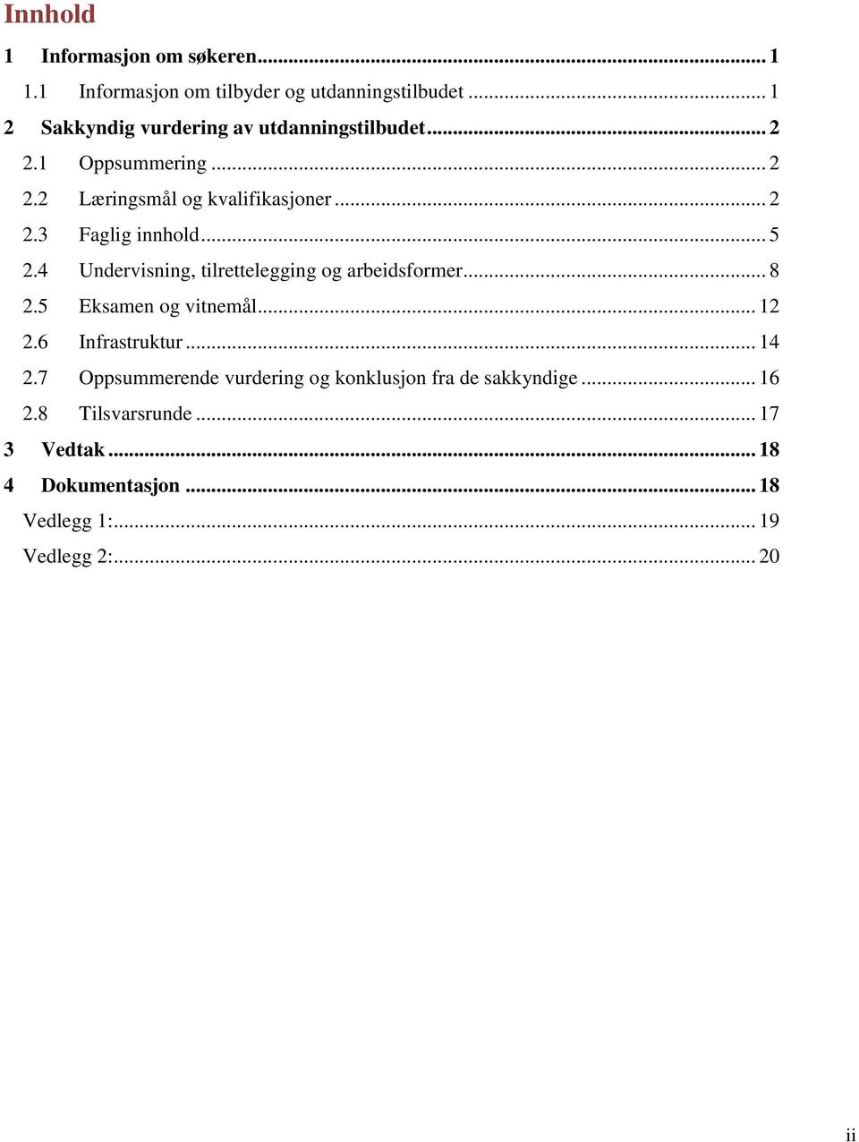 .. 5 2.4 Undervisning, tilrettelegging og arbeidsformer... 8 2.5 Eksamen og vitnemål... 12 2.6 Infrastruktur... 14 2.