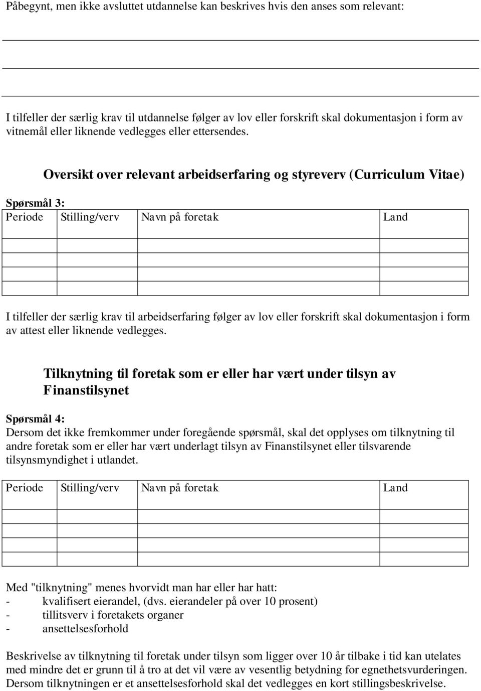 Oversikt over relevant arbeidserfaring og styreverv (Curriculum Vitae) Spørsmål 3: Periode Stilling/verv Navn på foretak Land I tilfeller der særlig krav til arbeidserfaring følger av lov eller