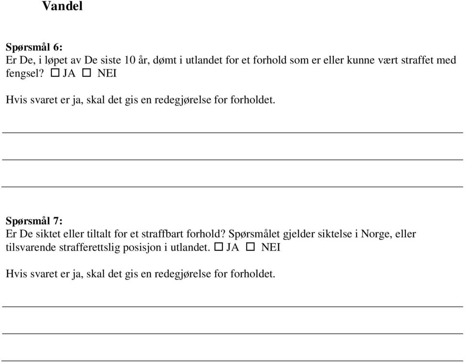 JA NEI Spørsmål 7: Er De siktet eller tiltalt for et straffbart forhold?