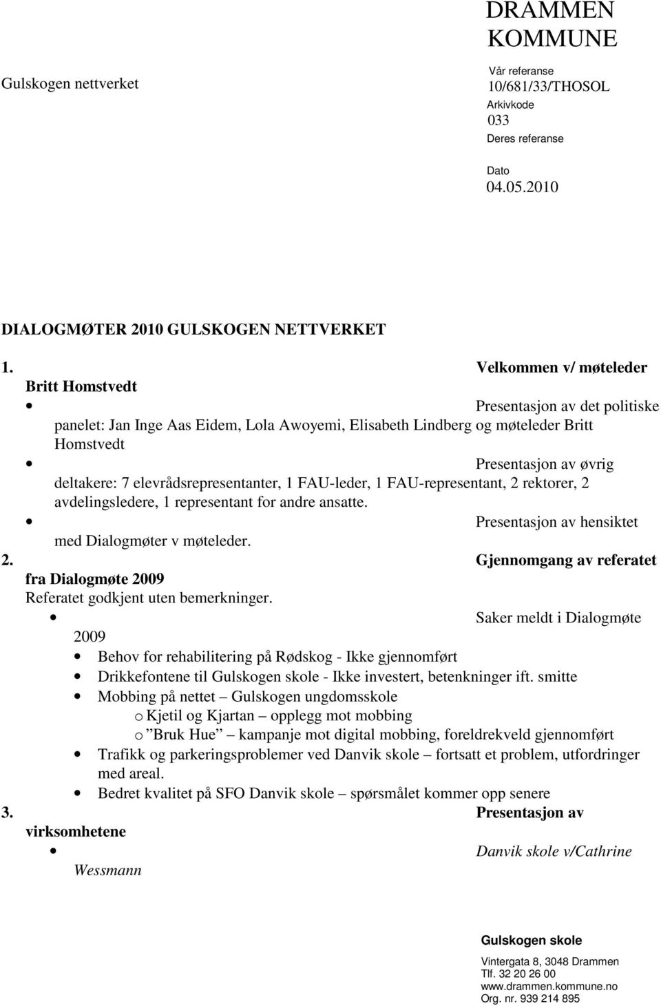 elevrådsrepresentanter, 1 FAU-leder, 1 FAU-representant, 2 rektorer, 2 avdelingsledere, 1 representant for andre ansatte. Presentasjon av hensiktet med Dialogmøter v møteleder. 2. Gjennomgang av referatet fra Dialogmøte 2009 Referatet godkjent uten bemerkninger.