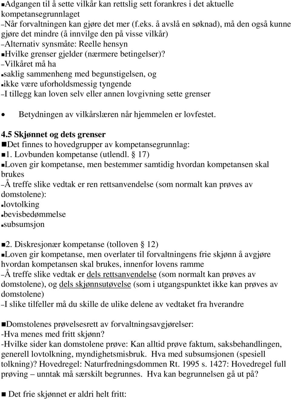 Vilkåret må ha saklig sammenheng med begunstigelsen, og ikke være uforholdsmessig tyngende I tillegg kan loven selv eller annen lovgivning sette grenser Betydningen av vilkårslæren når hjemmelen er