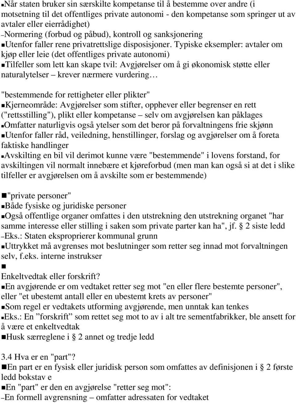 Typiske eksempler: avtaler om kjøp eller leie (det offentliges private autonomi) Tilfeller som lett kan skape tvil: Avgjørelser om å gi økonomisk støtte eller naturalytelser krever nærmere vurdering