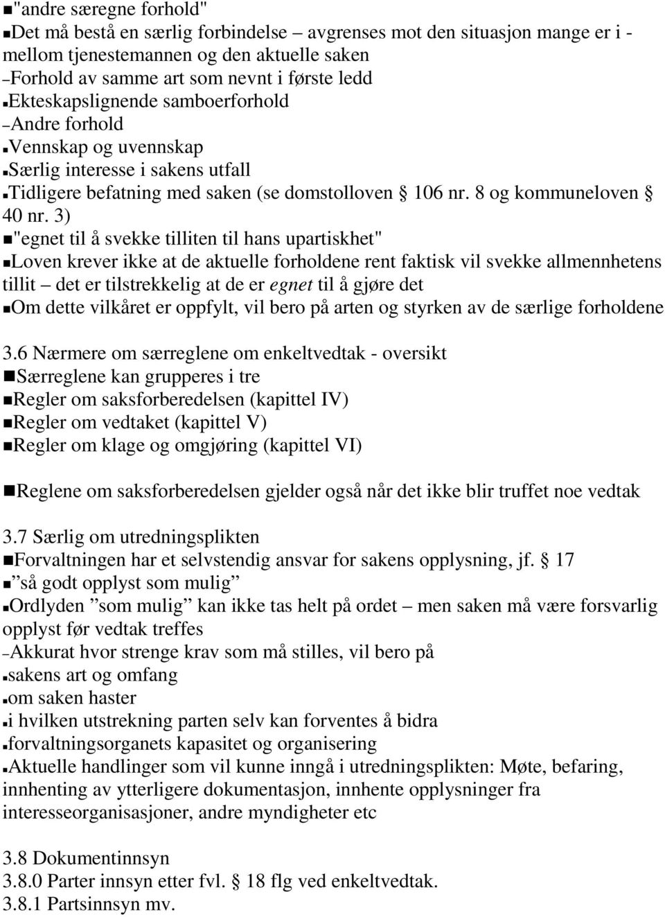 3) "egnet til å svekke tilliten til hans upartiskhet" Loven krever ikke at de aktuelle forholdene rent faktisk vil svekke allmennhetens tillit det er tilstrekkelig at de er egnet til å gjøre det Om