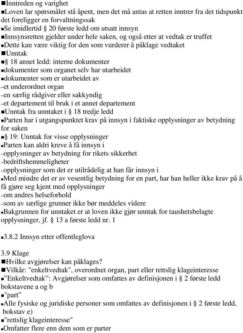 organet selv har utarbeidet dokumenter som er utarbeidet av et underordnet organ en særlig rådgiver eller sakkyndig et departement til bruk i et annet departement Unntak fra unntaket i 18 tredje ledd