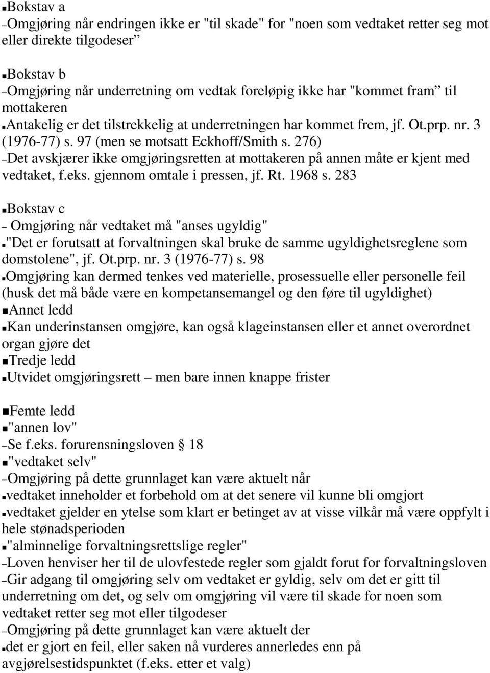 276) Det avskjærer ikke omgjøringsretten at mottakeren på annen måte er kjent med vedtaket, f.eks. gjennom omtale i pressen, jf. Rt. 1968 s.