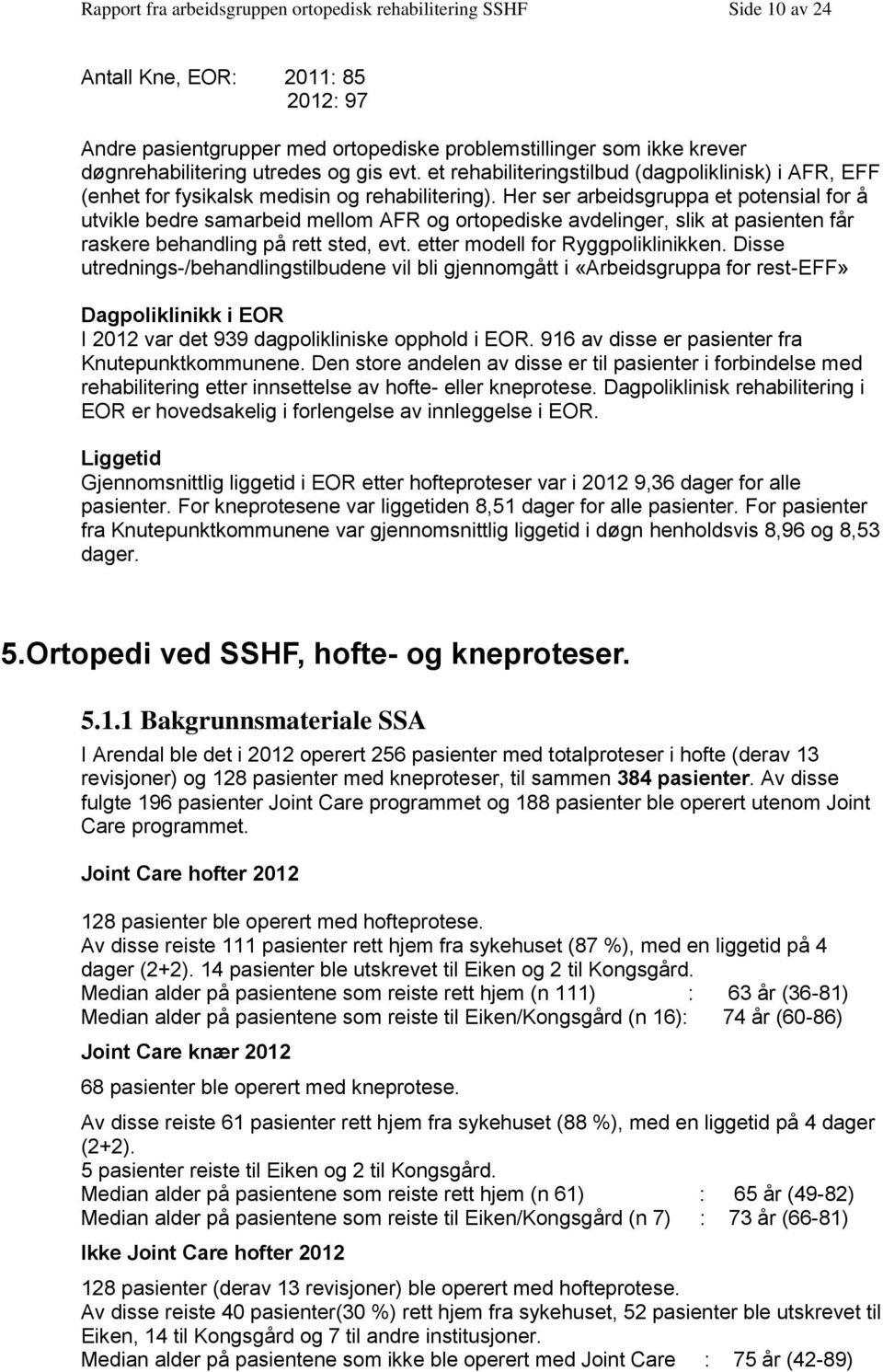 Her ser arbeidsgruppa et potensial for å utvikle bedre samarbeid mellom AFR og ortopediske avdelinger, slik at pasienten får raskere behandling på rett sted, evt. etter modell for Ryggpoliklinikken.