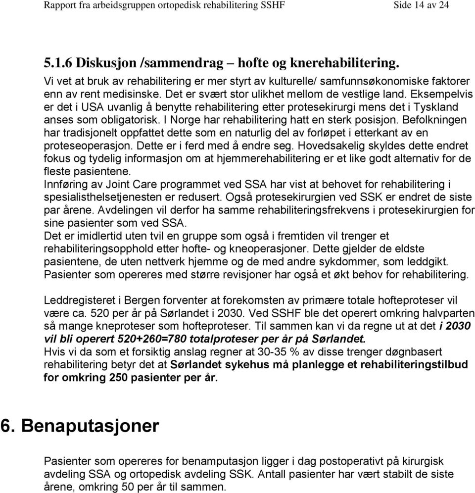 Eksempelvis er det i USA uvanlig å benytte rehabilitering etter protesekirurgi mens det i Tyskland anses som obligatorisk. I Norge har rehabilitering hatt en sterk posisjon.