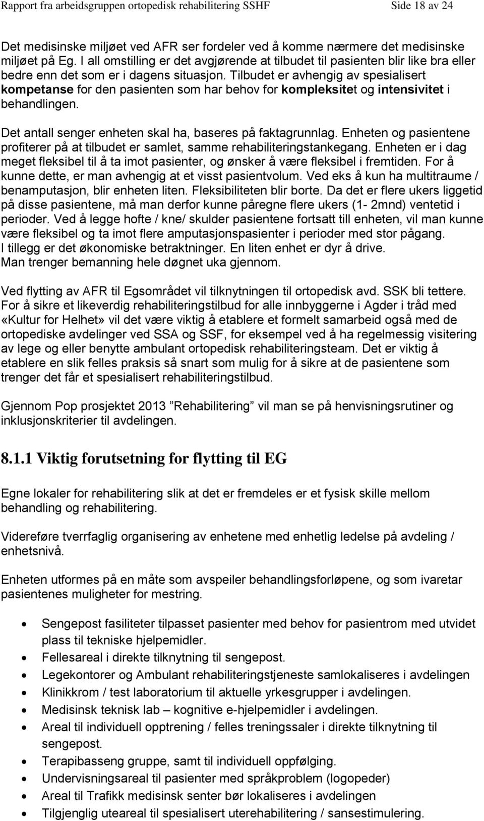 Tilbudet er avhengig av spesialisert kompetanse for den pasienten som har behov for kompleksitet og intensivitet i behandlingen. Det antall senger enheten skal ha, baseres på faktagrunnlag.