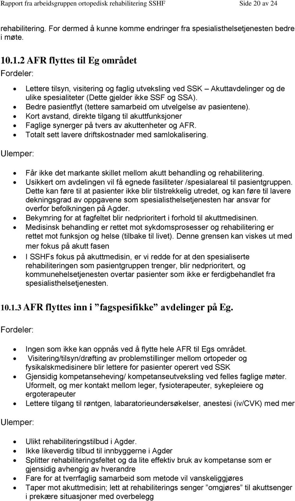 Bedre pasientflyt (tettere samarbeid om utvelgelse av pasientene). Kort avstand, direkte tilgang til akuttfunksjoner Faglige synerger på tvers av akuttenheter og AFR.