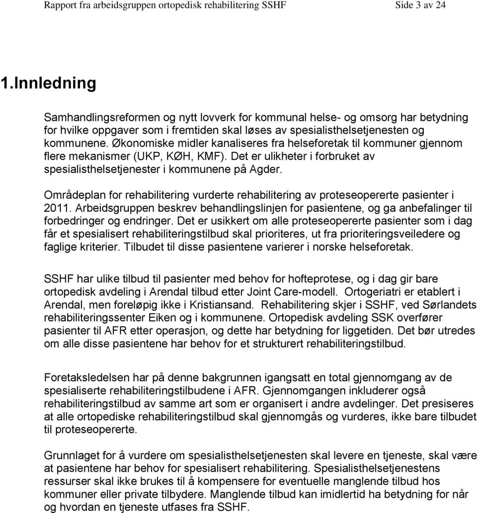 Økonomiske midler kanaliseres fra helseforetak til kommuner gjennom flere mekanismer (UKP, KØH, KMF). Det er ulikheter i forbruket av spesialisthelsetjenester i kommunene på Agder.