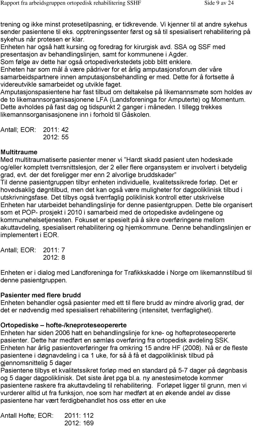 SSA og SSF med presentasjon av behandlingslinjen, samt for kommunene i Agder. Som følge av dette har også ortopediverkstedets jobb blitt enklere.