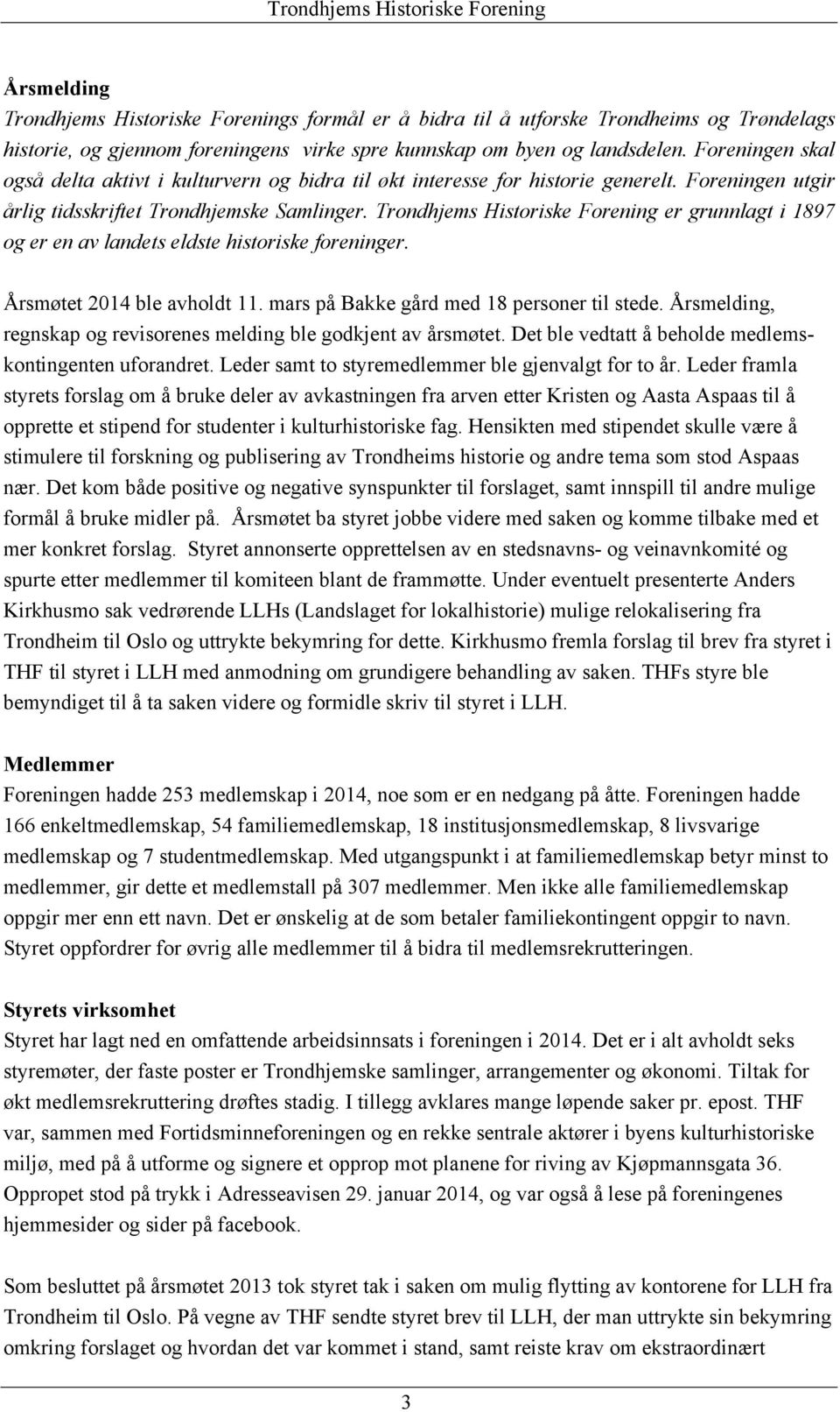 Trondhjems Historiske Forening er grunnlagt i 1897 og er en av landets eldste historiske foreninger. Årsmøtet 2014 ble avholdt 11. mars på Bakke gård med 18 personer til stede.