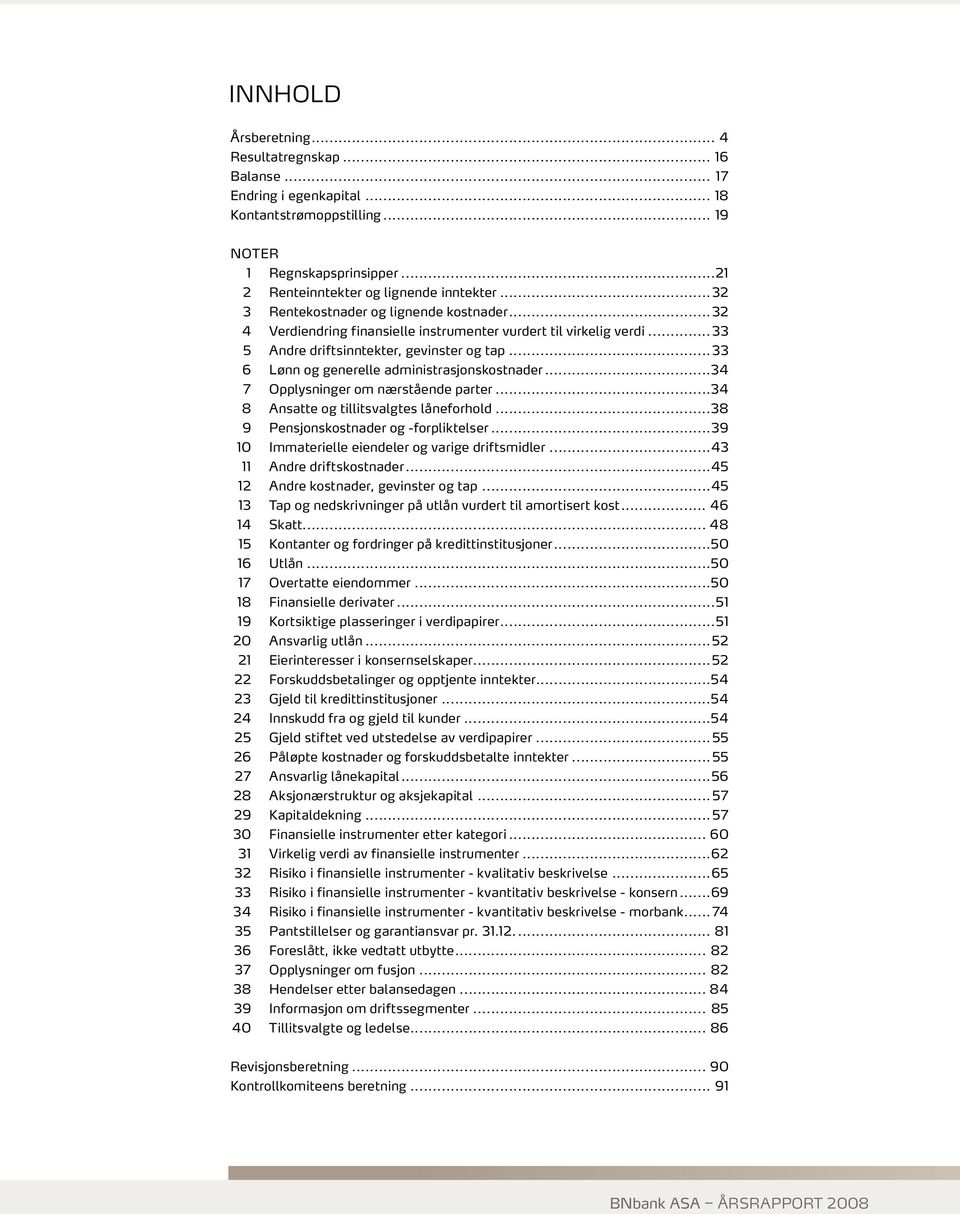 ..33 6 Lønn og generelle administrasjonskostnader...34 7 Opplysninger om nærstående parter...34 8 Ansatte og tillitsvalgtes låneforhold...38 9 Pensjonskostnader og -forpliktelser.