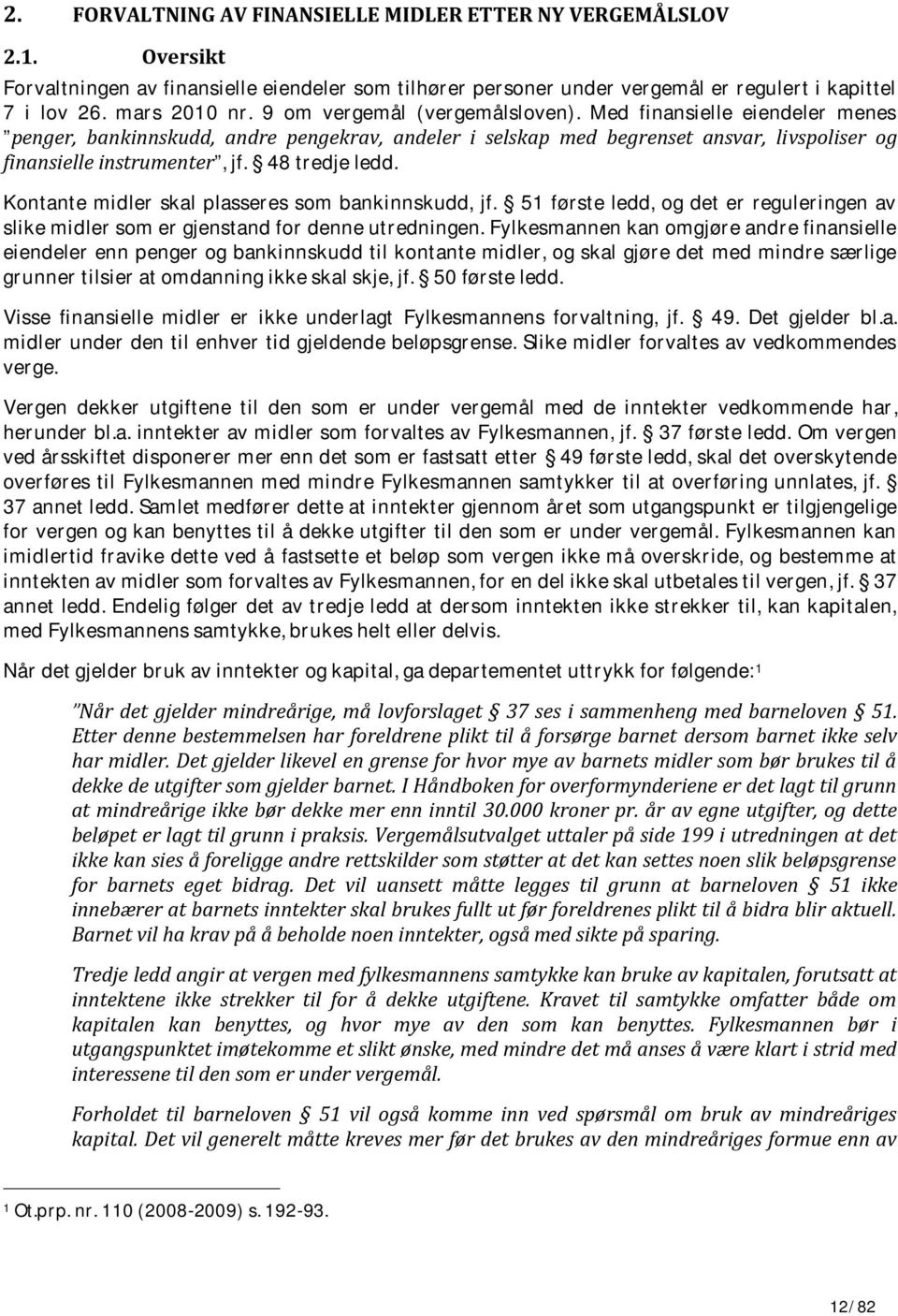 48 tredje ledd. Kontante midler skal plasseres som bankinnskudd, jf. 51 første ledd, og det er reguleringen av slike midler som er gjenstand for denne utredningen.