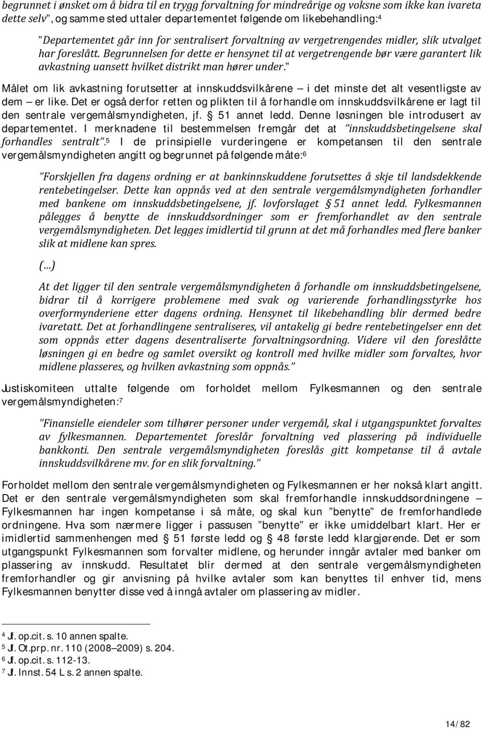 Begrunnelsen for dette er hensynet til at vergetrengende bør være garantert lik avkastning uansett hvilket distrikt man hører under.